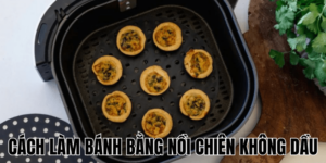 Cách Làm Bánh Bằng Nồi Chiên Không Dầu