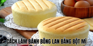 Cách Làm Bánh Bông Lan Bằng Bột Mì