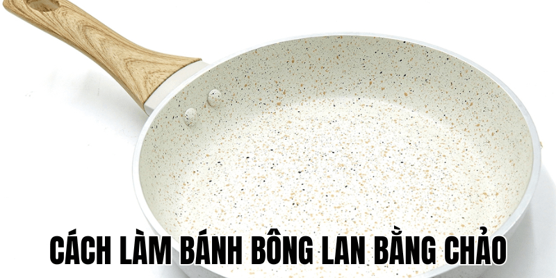 Cách Làm Bánh Bông Lan Bằng Chảo
