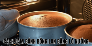 Cách Làm Bánh Bông Lan Bằng Lò Nướng