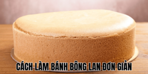 Cách Làm Bánh Bông Lan Đơn Giản