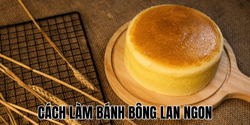 Cách Làm Bánh Bông Lan Ngon