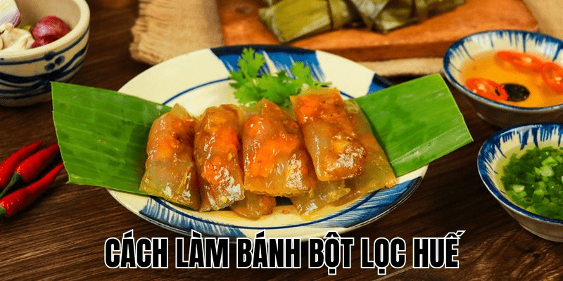 Cách Làm Bánh Bột Lọc Huế