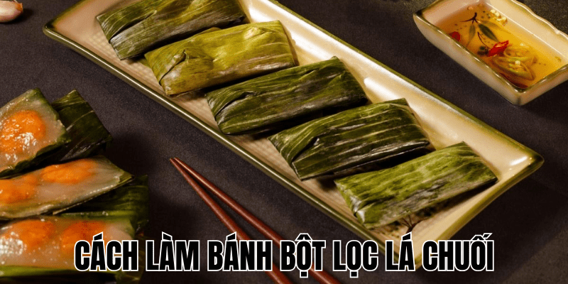 Cách Làm Bánh Bột Lọc Lá Chuối