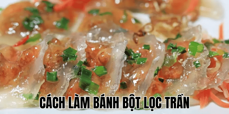 Cách Làm Bánh Bột Lọc Trần