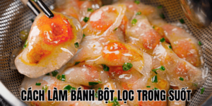 Cách Làm Bánh Bột Lọc Trong Suốt