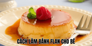 Cách Làm Bánh Flan Cho Bé