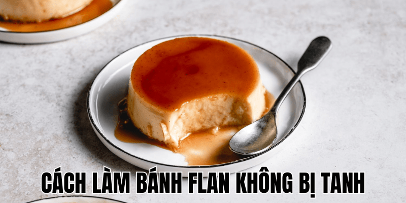 Cách Làm Bánh Flan Không Bị Tanh