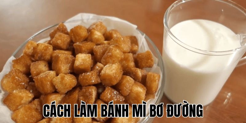 Cách Làm Bánh Mì Bơ Đường
