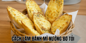 Cách Làm Bánh Mì Nướng Bơ Tỏi