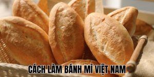 Cách Làm Bánh Mì Việt Nam