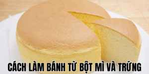 Cách Làm Bánh Từ Bột Mì Và Trứng