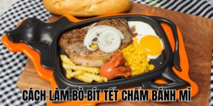Cách Làm Bò Bít Tết Chấm Bánh Mì