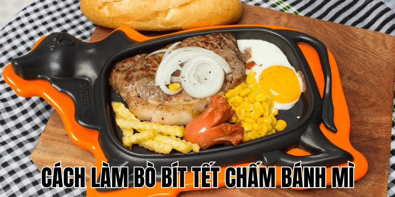 Cách Làm Bò Bít Tết Chấm Bánh Mì