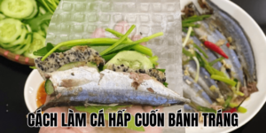 Cách Làm Cá Hấp Cuốn Bánh Tráng