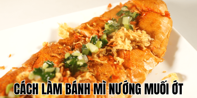 Cách làm bánh mì nướng muối ớt